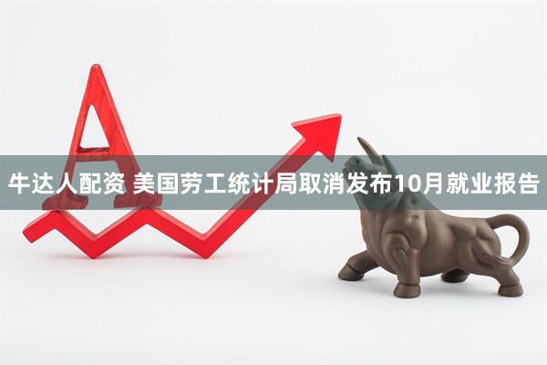 牛达人配资 美国劳工统计局取消发布10月就业报告