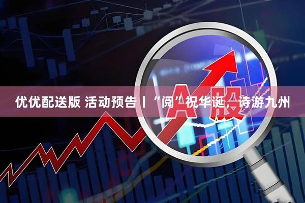 优优配送版 活动预告丨“阅”祝华诞，诗游九州